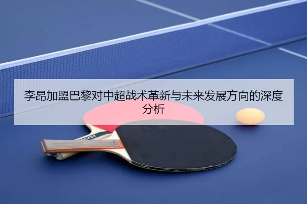李昂加盟巴黎对中超战术革新与未来发展方向的深度分析
